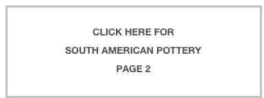 
click here for
South American Pottery
Page 2